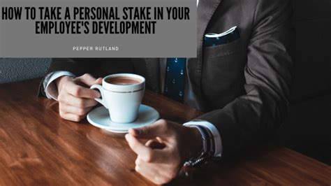 How To Take A Personal Stake In your Employee's Development.